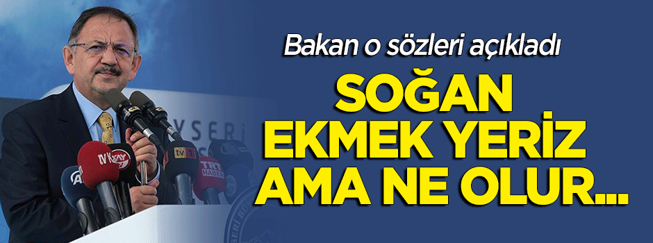 Bakan açıkladı! "Soğan ekmek yeriz ama ne olur..."
