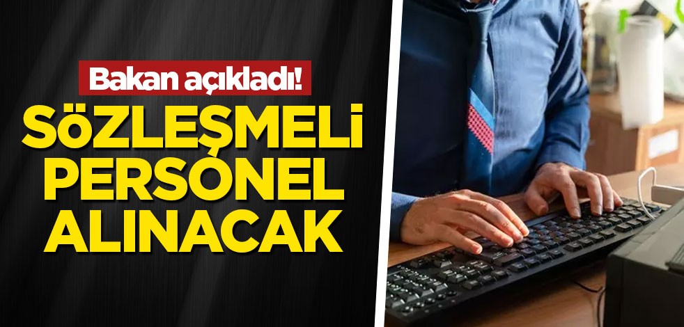 Bakan açıkladı! Sözleşmeli personel alınacak