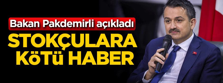 Bakan açıkladı! Stokçulara kötü haber