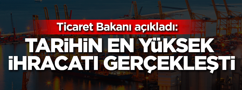 Bakan açıkladı: Tarihin en yüksek rakamı gerçekleşti