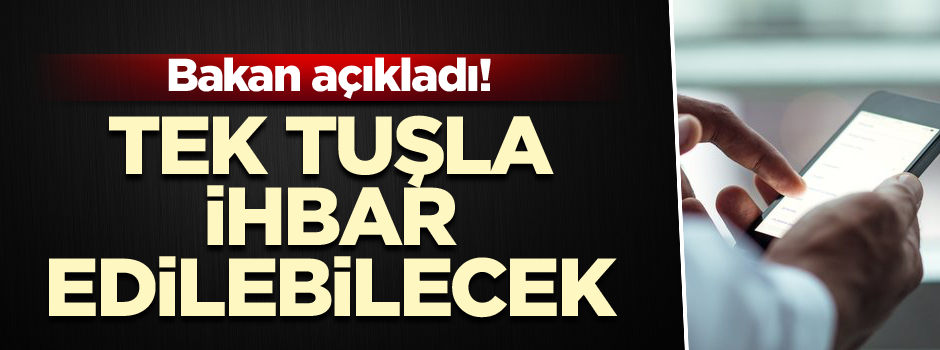 Bakan açıkladı! Tek tuşla ihbar edilebilecek…