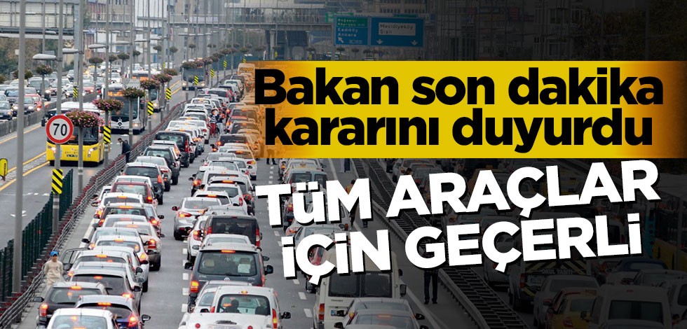 Bakan açıkladı! Tüm araçlar için flaş karar!
