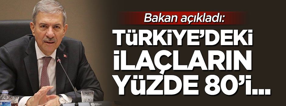 Bakan açıkladı: Türkiye'deki ilaçların yüzde 80'i...