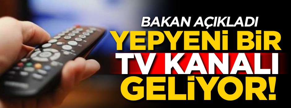 Bakan açıkladı! Yeni bir TV kanalı geliyor