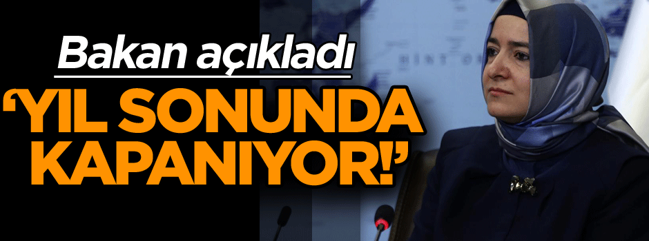 Bakan Kaya açıkladı: Yıl sonunda kapanıyor!