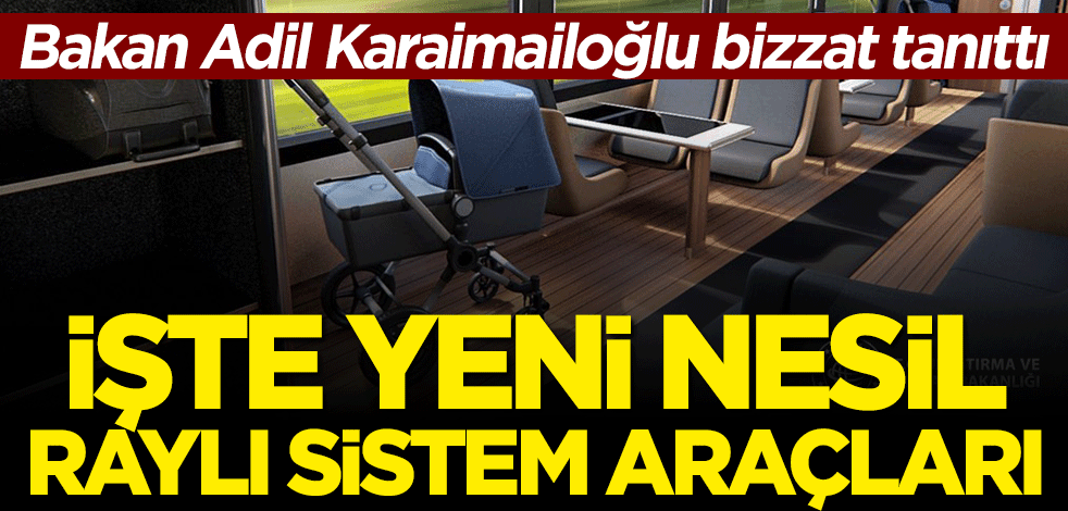 Bakan Adil Karaismailoğlu tanıttı... İşte yeni nesil raylı sistem araçları