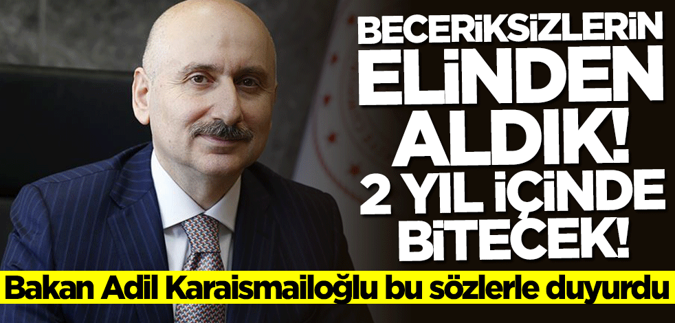 Bakan Adil Karaismailoğlu duyurdu: 2 yıl içinde bitiriyoruz
