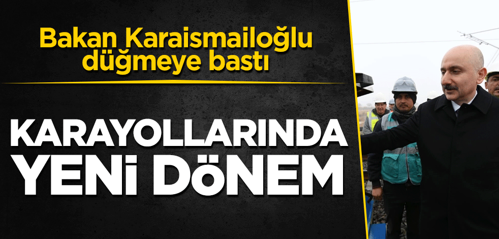 Bakan Adil Karaismailoğlu duyurdu Karayollarında dijitalleşme dönem