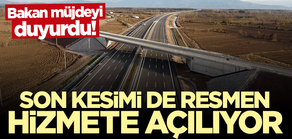 Bakan Adil Karaismailoğlu müjdeyi duyurdu: Son kesimini de hizmete açıyoruz
