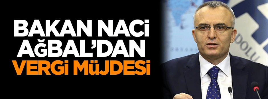 Bakan Ağbal'dan vergi müjdesi