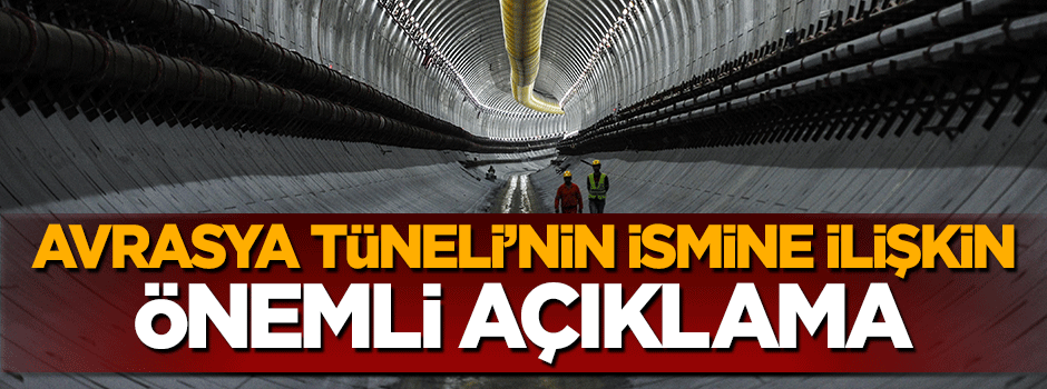Bakan Ahmet Arslan'dan Avrasya Tüneli'nin ismine yönelik açıklama