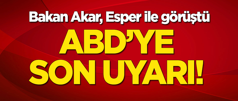 Bakan Akar, Esper ile görüştü! ABD'ye son uyarı!