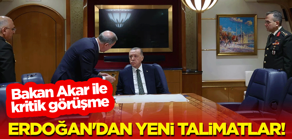 Bakan Akar ile kritik görüşme: Erdoğan'dan yeni talimatlar!