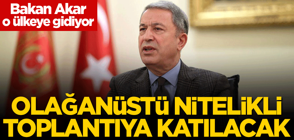 Bakan Akar, olağanüstü nitelikli toplantıya katılacak