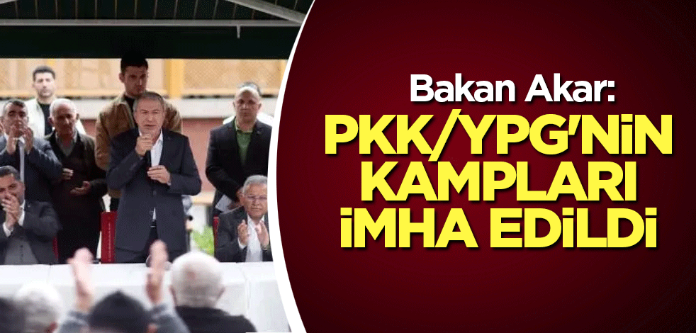 Bakan Akar: PKK/YPG'nin kamplarını imha edildi