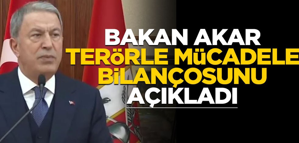 Bakan Akar terörle mücadele bilançosunu açıkladı