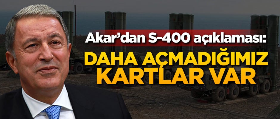 Bakan Akar'da S-400 açıklaması: Daha açmadığımız kartlar var