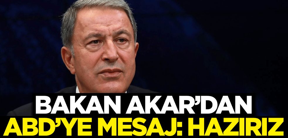 Bakan Akar'dan ABD'ye mesaj: Hazırız