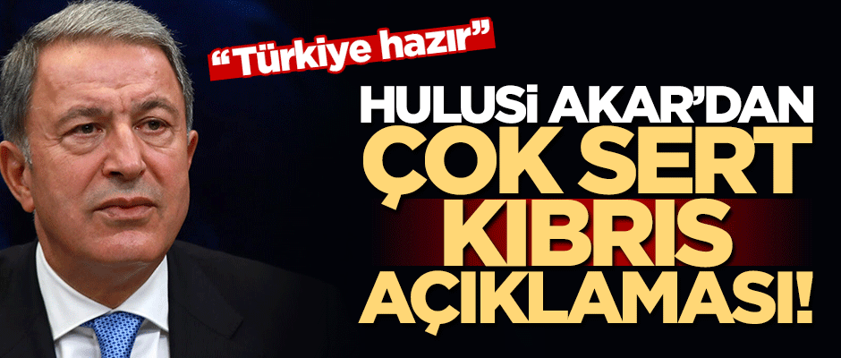 Bakan Akar'dan çok sert 'Kıbrıs' açıklaması: Kararlılığımızı kimse test etmesin!