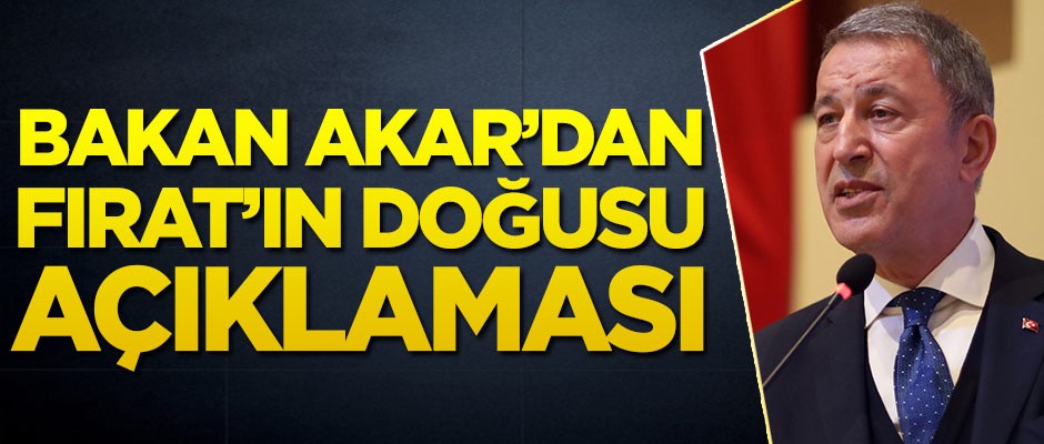 Bakan Akar'dan flaş 'Fırat’ın doğusu' açıklaması
