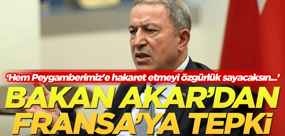 Bakan Akar'dan Fransa'ya tepki!