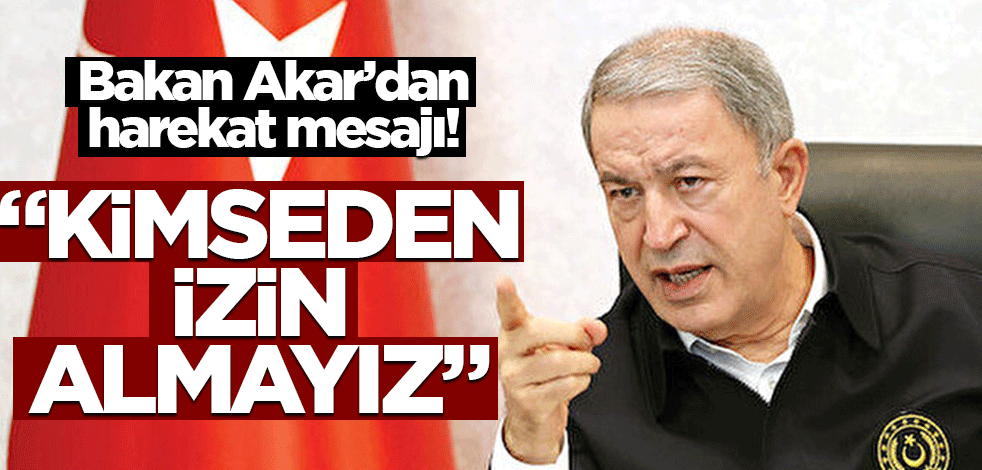 Bakan Akar'dan harekat açıklaması! "Kimseden izin almayız"