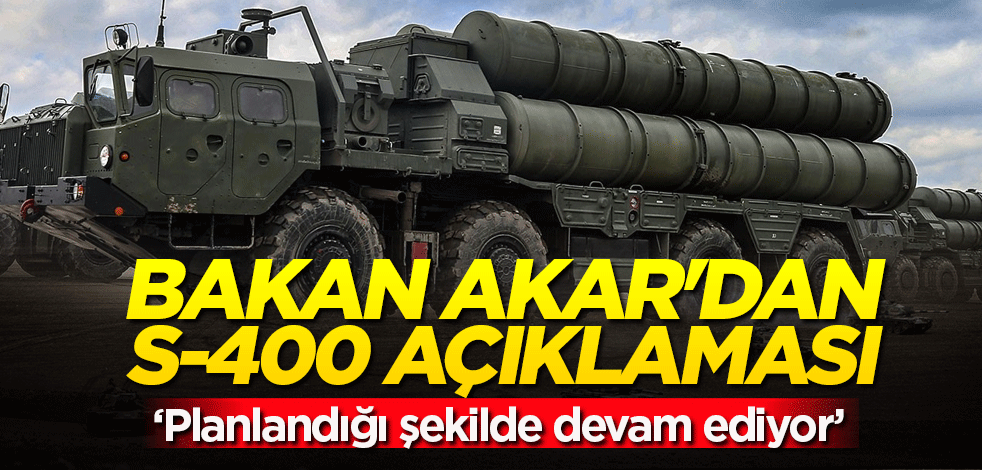 Bakan Akar'dan kritik S-400 açıklaması