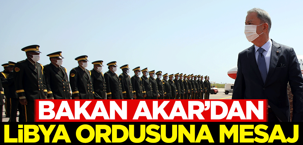 Bakan Akar'dan Libya ordusuna mesaj