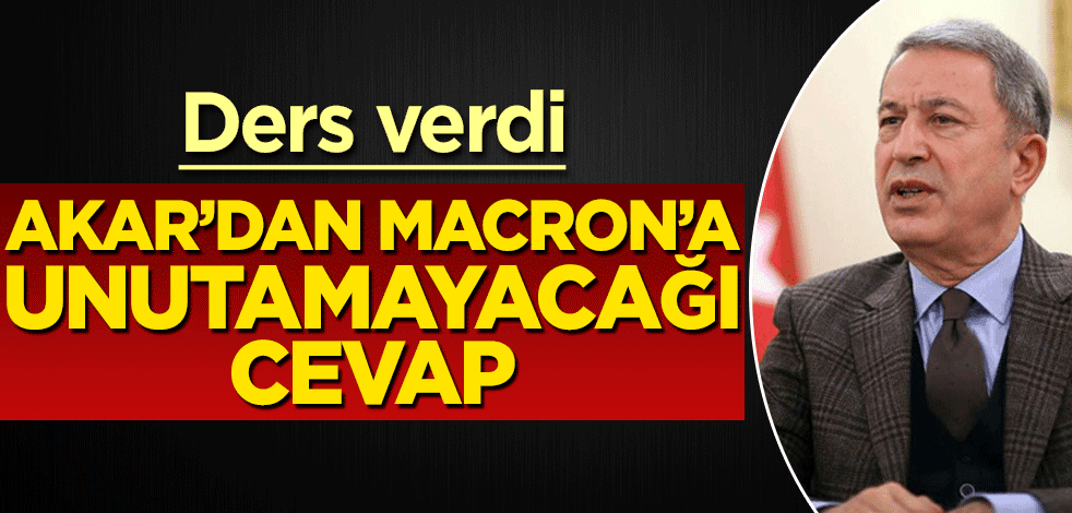 Bakan Akar'dan Macron'a unutamayacağı cevap
