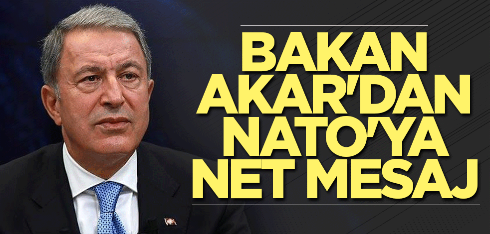 Bakan Akar'dan NATO'ya net mesaj