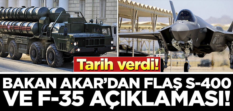 Bakan Akar’dan S-400 ve F-35 açıklaması!
