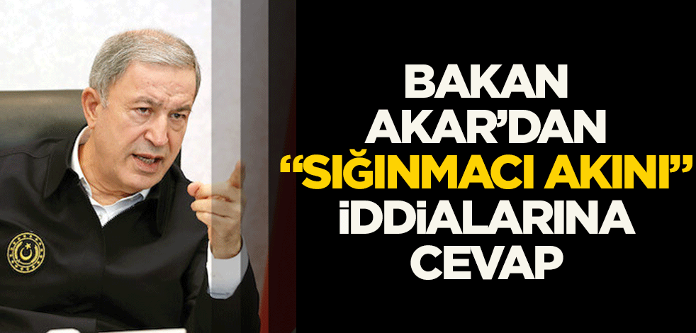 Bakan Akar'dan "sığınmacı akını" iddialarına yanıt! "Bazı fitne fesat yuvaları..."