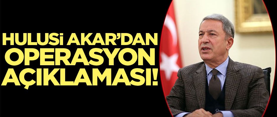 Bakan Akar'dan son dakika Barış Pınarı Harakatı açıklaması