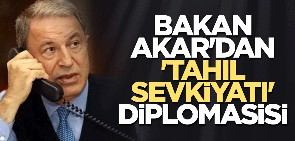 Bakan Akar'dan 'tahıl sevkiyatı' diplomasisi