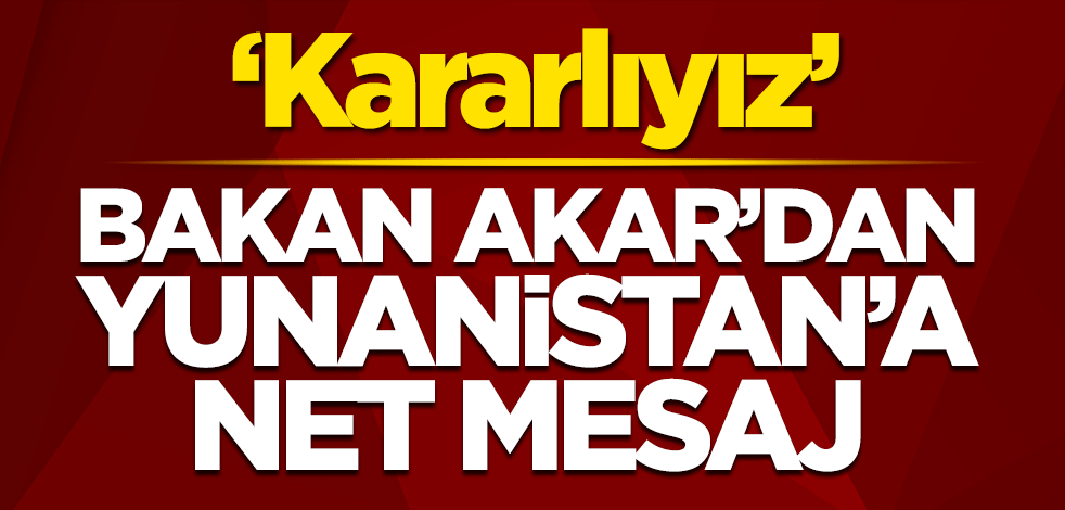 Bakan Akar'dan Yunanistan açıklaması