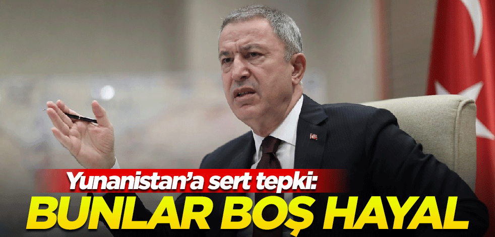 Bakan Akar'dan Yunanistan'a ayar: Bunlar boş hayal