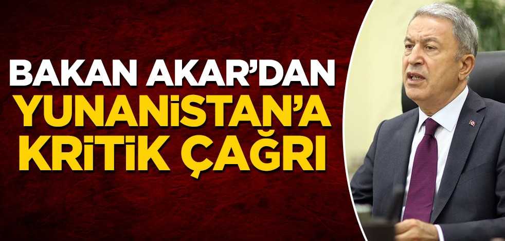 Bakan Akar'dan Yunanistan'a kritik çağrı