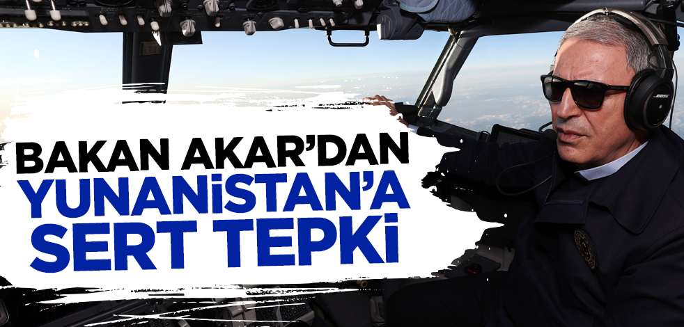 Bakan Akar'dan Yunanistan'a sert tepki!