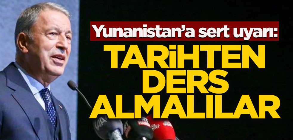 Bakan Akar'dan Yunanistan'a sert uyarı! "Tarihten ders almalılar"
