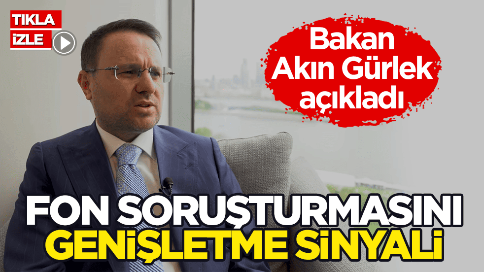 Bakan Akın Gürlek açıkladı! Fon soruşturmasını genişletme sinyali