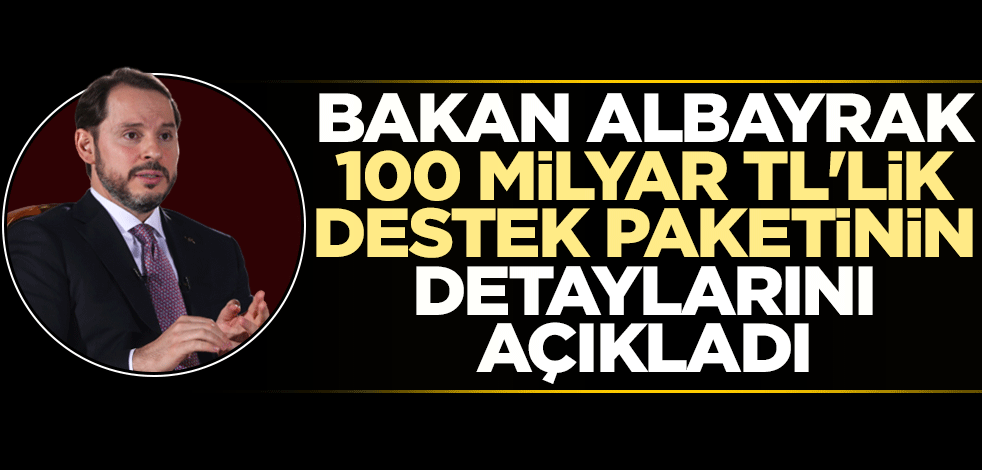 Bakan Albayrak 100 milyar TL'lik destek paketinin detaylarını açıkladı