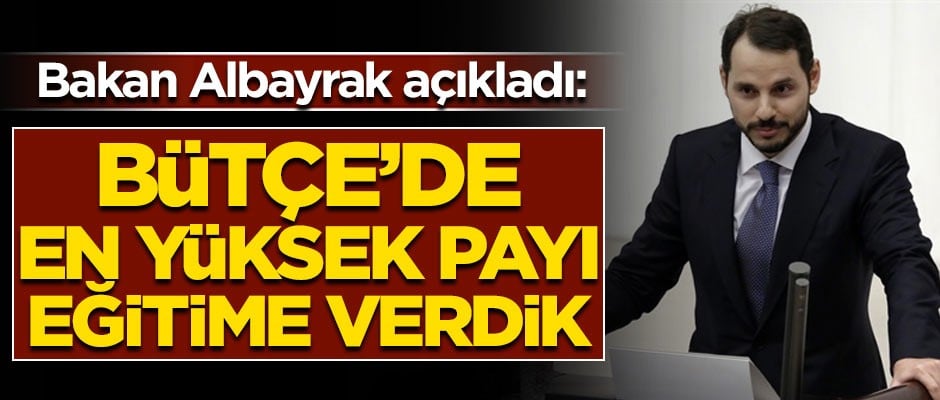 Bakan Albayrak açıkladı! 'Bütçede en yüksek payı eğitime verdik'