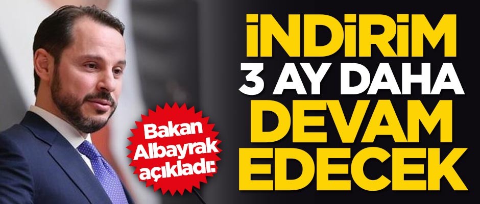 Bakan Albayrak açıkladı: İndirim 3 ay daha devam edecek