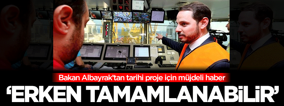 Bakan Albayrak açıkladı, TANAP erken tamamlanabilir