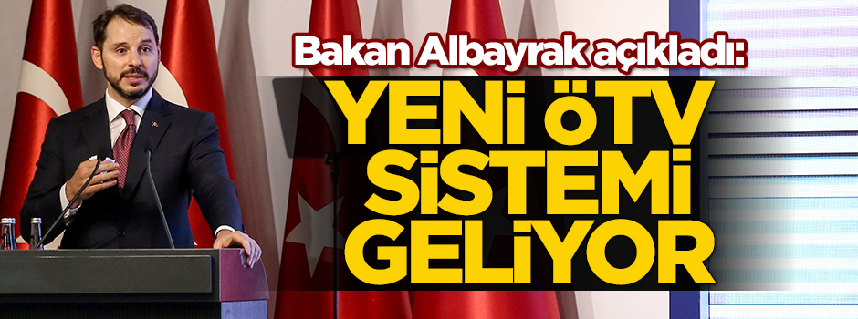 Bakan Albayrak açıkladı: Yeni ÖTV Sistemi geliyor