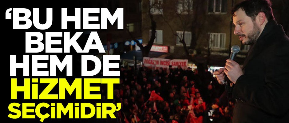 Bakan Albayrak: Bu hem beka hem de hizmet seçimidir