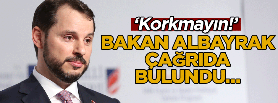 Bakan Albayrak çağrıda bulundu… ‘Korkmayın!’