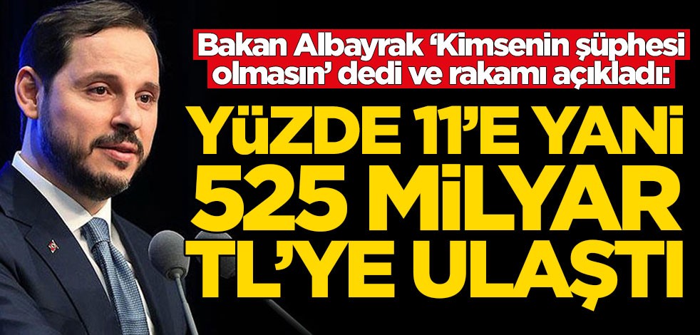 Bakan Albayrak duyurdu: 525 milyar TL'ye ulaştı