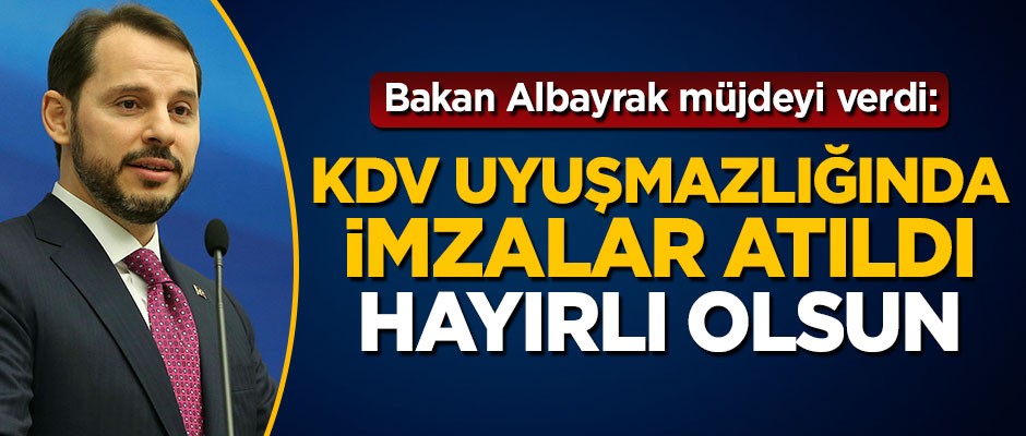 Bakan Albayrak: KDV uyuşmazlığında imzalar atıldı