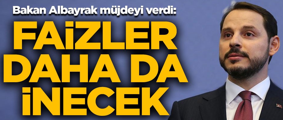 Bakan Albayrak müjdeyi verdi! "Faizler daha da inecek"